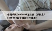 中国手机facebook怎么用（手机上facebook在中国怎样才能用）