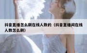 抖音直播怎么刷在线人数的（抖音直播间在线人数怎么刷）