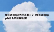 樱花动漫app为什么看不了（樱花动漫app为什么不能看动漫）