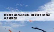 北京限号5环路可以走吗（北京限号5环路可以走吗现在）