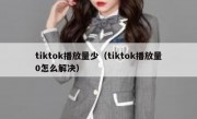 tiktok播放量少（tiktok播放量0怎么解决）