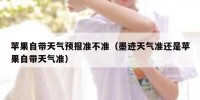苹果自带天气预报准不准（墨迹天气准还是苹果自带天气准）
