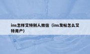 ins怎样艾特别人微信（ins发帖怎么艾特用户）