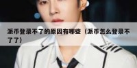 派币登录不了的原因有哪些（派币怎么登录不了了）