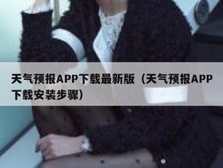 天气预报APP下载最新版（天气预报APP下载安装步骤）
