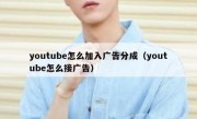 youtube怎么加入广告分成（youtube怎么接广告）