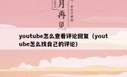 youtube怎么查看评论回复（youtube怎么找自己的评论）