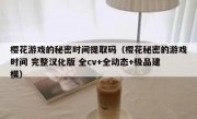 樱花游戏的秘密时间提取码（樱花秘密的游戏时间 完整汉化版 全cv+全动态+极品建模）