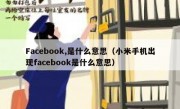 Facebook,是什么意思（小米手机出现facebook是什么意思）