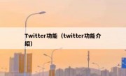 Twitter功能（twitter功能介绍）