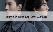 派币kyc认证什么意思（派币认证教程）