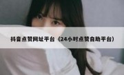抖音点赞网址平台（24小时点赞自助平台）