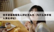 快手老是有陌生人评论怎么办（为什么快手有人莫名评论）