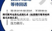 限行尾号北京几点到几点（北京限行尾号时间是几点到几点）