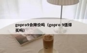 gopro9会降价吗（gopro 9值得买吗）
