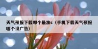 天气预报下载哪个最准s（手机下载天气预报哪个没广告）