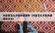 抖音里怎么才能快速涨粉（抖音怎么才能快速涨粉方法）