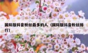 国际版抖音粉丝最多的人（国际版抖音粉丝排行）