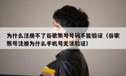 为什么注册不了谷歌账号号码不能验证（谷歌账号注册为什么手机号无法验证）
