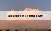 云服务操作管理（云服务使用指南）