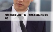 推特的邀请码是什么（推特邀请码2021有效）