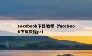 Facebook下载教程（facebook下载教程pc）