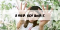 派币现状（派币目前状况）