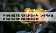 网络连接正常但无法上网怎么办（小米路由器网络连接正常但无法上网怎么办）