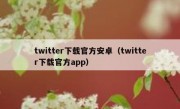 twitter下载官方安卓（twitter下载官方app）