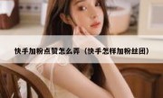 快手加粉点赞怎么弄（快手怎样加粉丝团）