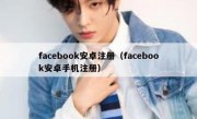 facebook安卓注册（facebook安卓手机注册）