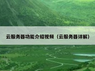 云服务器功能介绍视频（云服务器详解）