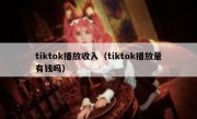 tiktok播放收入（tiktok播放量有钱吗）