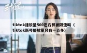 tiktok播放量500左右算被限流吗（tiktok新号播放量只有一百多）