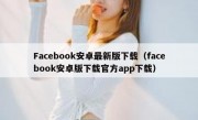 Facebook安卓最新版下载（facebook安卓版下载官方app下载）