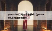 youtube订阅内容收费吗（youtube上的订阅收费吗）