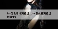 ins怎么看谁浏览过（ins怎么看浏览过的博主）