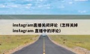 instagram直播关闭评论（怎样关掉instagram 直播中的评论）
