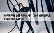 快手视频播放量有收益吗?（快手视频播放量有收益吗怎么赚钱）
