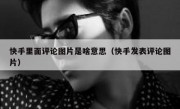 快手里面评论图片是啥意思（快手发表评论图片）