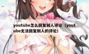 youtube怎么回复别人评论（youtube无法回复别人的评论）