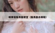 哪里租服务器便宜（服务器去哪租）