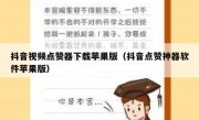 抖音视频点赞器下载苹果版（抖音点赞神器软件苹果版）