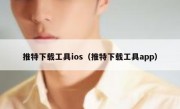 推特下载工具ios（推特下载工具app）