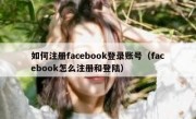 如何注册facebook登录账号（facebook怎么注册和登陆）