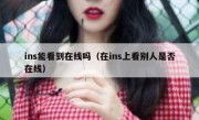 ins能看到在线吗（在ins上看别人是否在线）