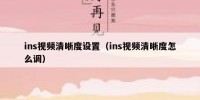 ins视频清晰度设置（ins视频清晰度怎么调）