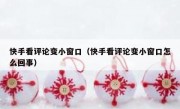 快手看评论变小窗口（快手看评论变小窗口怎么回事）