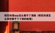 樱花动漫app怎么看不了漫画（樱花动漫怎么突然看不了了别的能看）