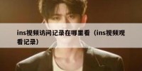ins视频访问记录在哪里看（ins视频观看记录）